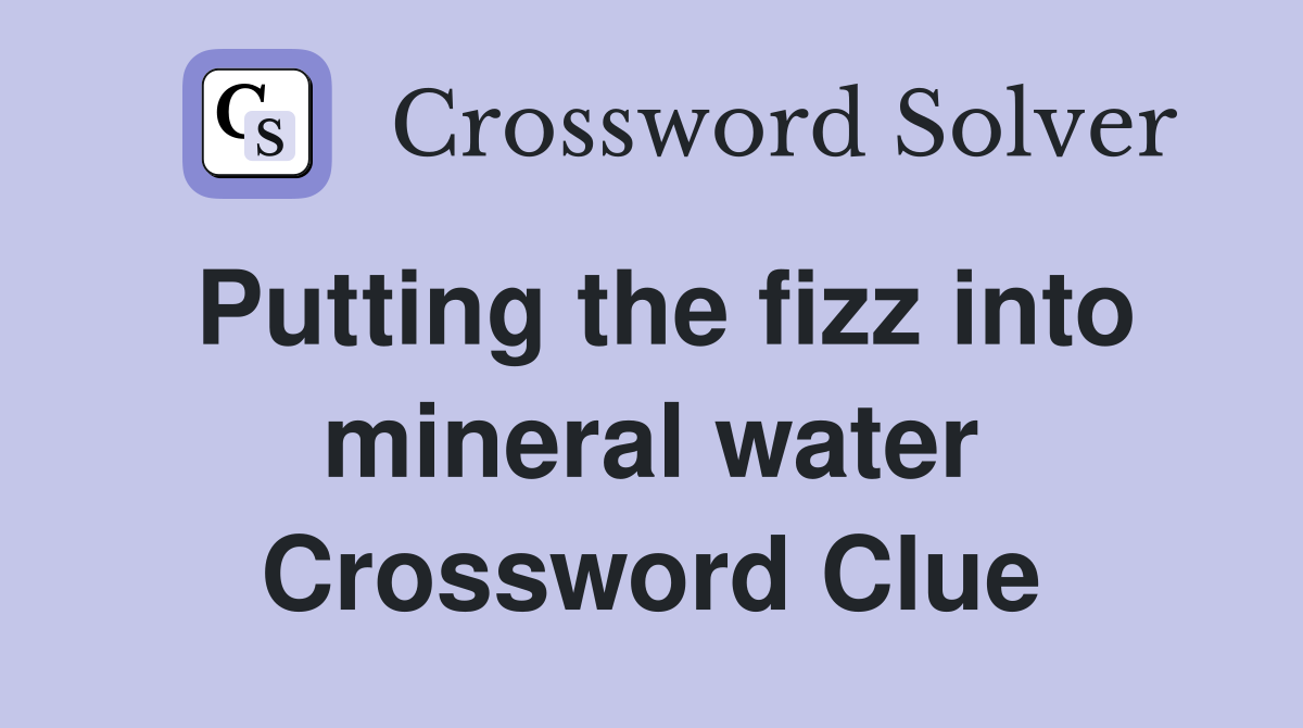 Putting the fizz into mineral water Crossword Clue Answers